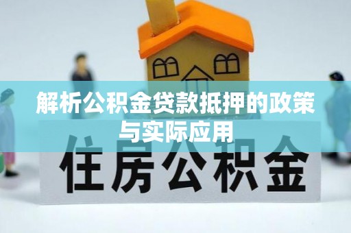 安塞解析公积金贷款抵押的政策与实际应用
