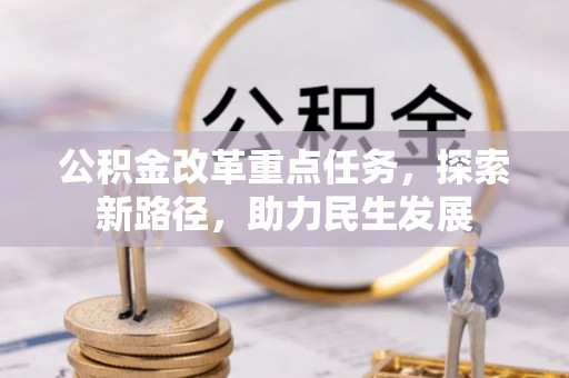 安塞公积金改革重点任务，探索新路径，助力民生发展