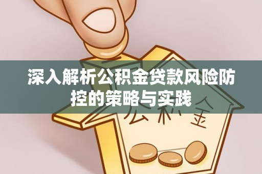 安塞深入解析公积金贷款风险防控的策略与实践
