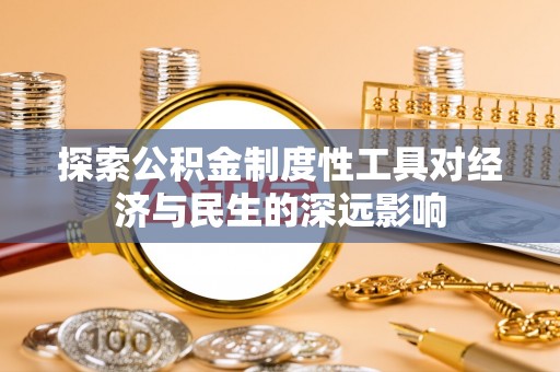 安塞探索公积金制度性工具对经济与民生的深远影响