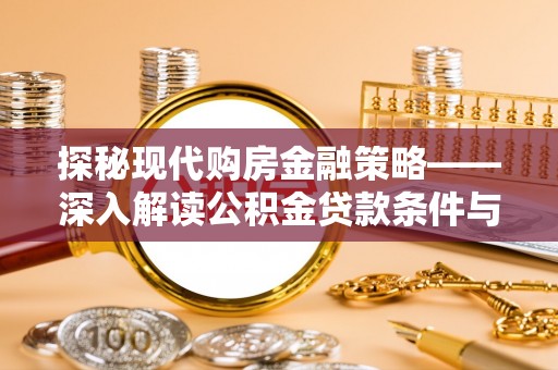 安塞探秘现代购房金融策略——深入解读公积金贷款条件与优势