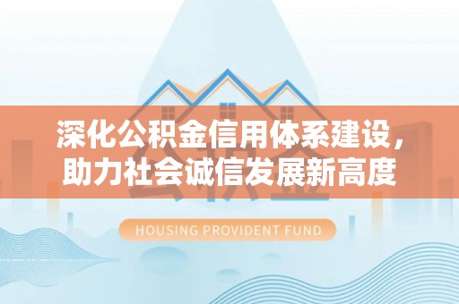 安塞深化公积金信用体系建设，助力社会诚信发展新高度