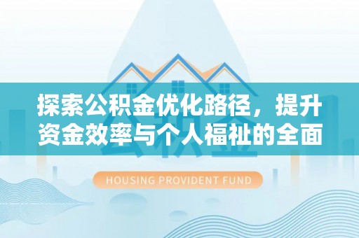 安塞探索公积金优化路径，提升资金效率与个人福祉的全面解析