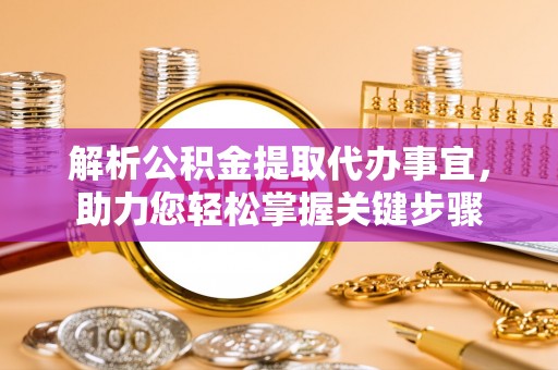 安塞解析公积金提取代办事宜，助力您轻松掌握关键步骤