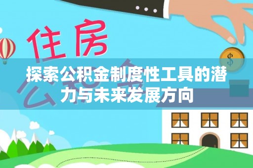 安塞探索公积金制度性工具的潜力与未来发展方向