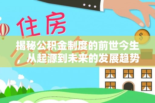 安塞揭秘公积金制度的前世今生，从起源到未来的发展趋势