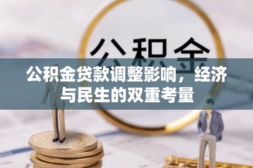 安塞公积金贷款调整影响，经济与民生的双重考量