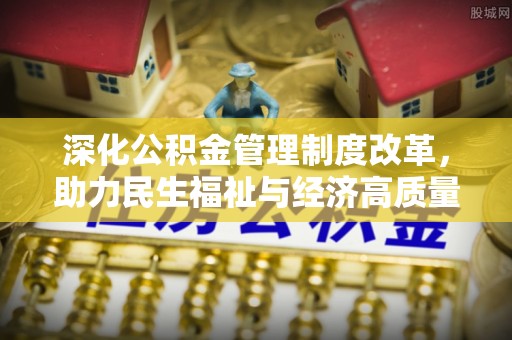 安塞深化公积金管理制度改革，助力民生福祉与经济高质量发展