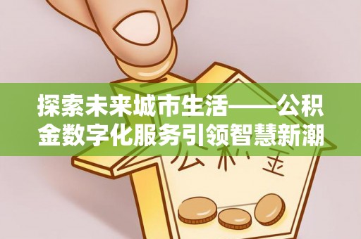 安塞探索未来城市生活——公积金数字化服务引领智慧新潮流