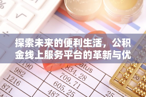 安塞探索未来的便利生活，公积金线上服务平台的革新与优势