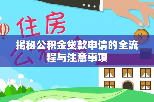 安塞揭秘公积金贷款申请的全流程与注意事项