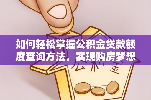 安塞如何轻松掌握公积金贷款额度查询方法，实现购房梦想？