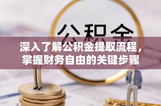 安塞深入了解公积金提取流程，掌握财务自由的关键步骤