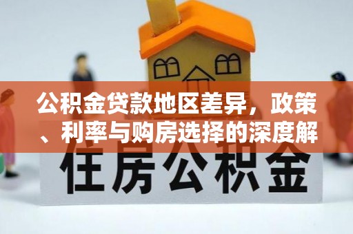 安塞公积金贷款地区差异，政策、利率与购房选择的深度解析