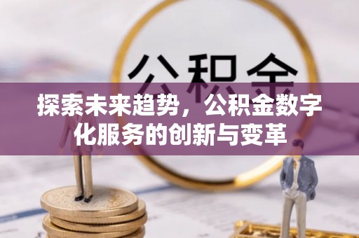 安塞探索未来趋势，公积金数字化服务的创新与变革