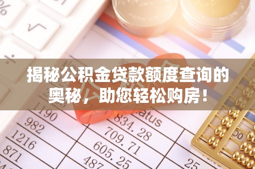 安塞揭秘公积金贷款额度查询的奥秘，助您轻松购房！