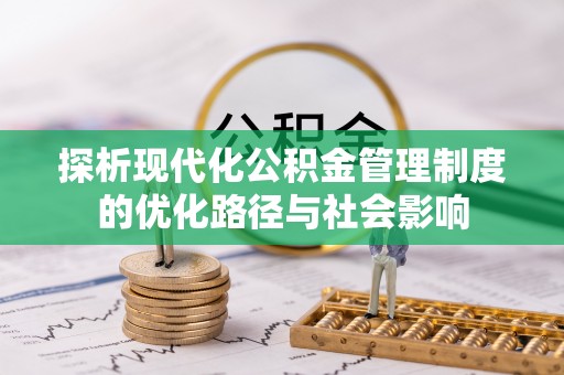 安塞探析现代化公积金管理制度的优化路径与社会影响